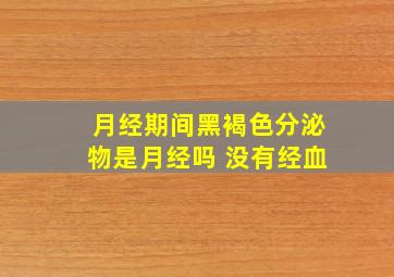 月经期间黑褐色分泌物是月经吗 没有经血